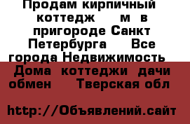 Продам кирпичный  коттедж 320 м  в пригороде Санкт-Петербурга   - Все города Недвижимость » Дома, коттеджи, дачи обмен   . Тверская обл.